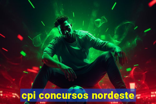 cpi concursos nordeste